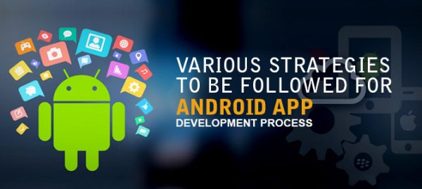 Various Strategies to be Followed for Android App Development Process ...