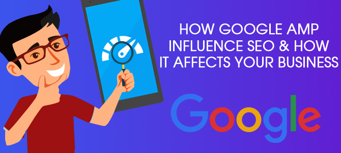 How Google AMP Influence SEO & How it Affects your Business