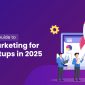 The Complete Guide to Digital Marketing for Tech Startups in 2025