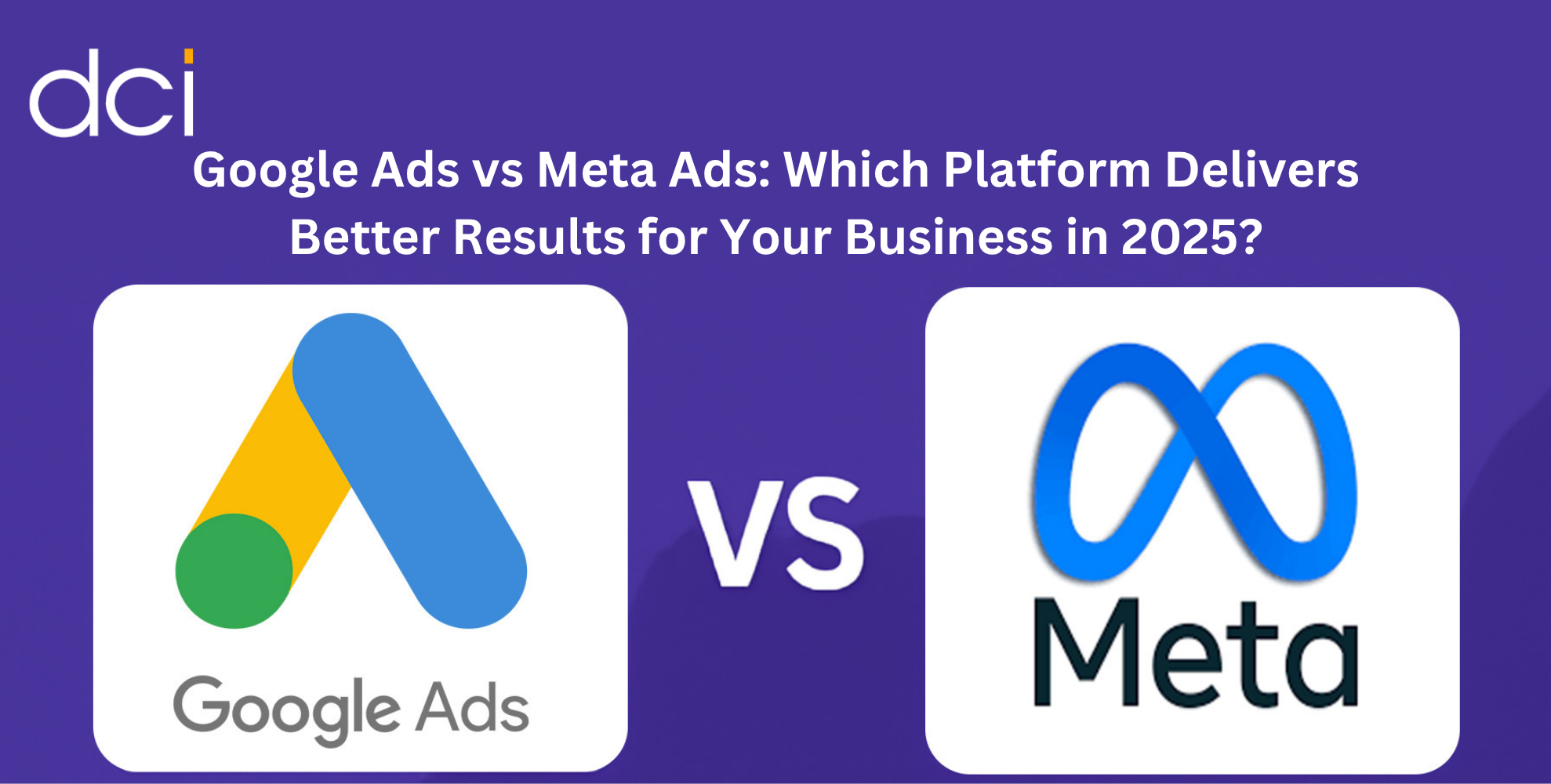 Google Ads vs Meta Ads: Which Platform Delivers Better Results for Your Business in 2025?