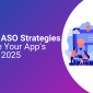 10 Proven ASO Strategies to Increase Your App’s Ranking in 2025