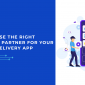 How to Choose the Right Development Partner for Your On-Demand Delivery App