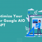 How to Optimize Your Website for Google AIO and ChatGPT