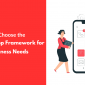 How to Choose the Right Mobile App Framework for Your Business Needs