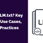 What Is LLM.txt? Key Benefits, Use Cases, and Best Practices