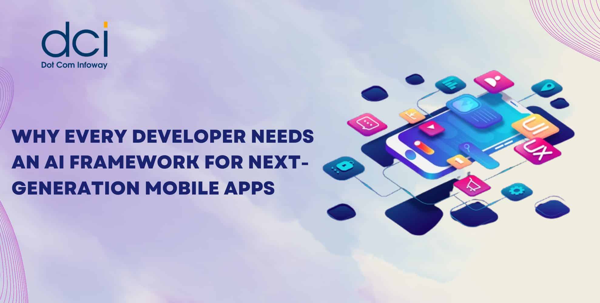 Why Every Developer Needs an AI Framework for Next-Generation Mobile Apps