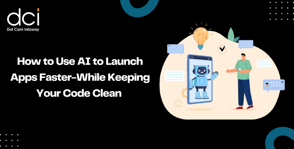How to Use AI to Launch Apps Faster-While Keeping Your Code Clean